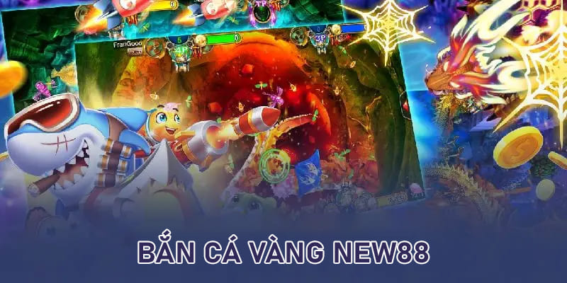 Bắn Cá Vàng New88 - Đặc Sắc Kịch Tính Và Nhận Thưởng Khủng